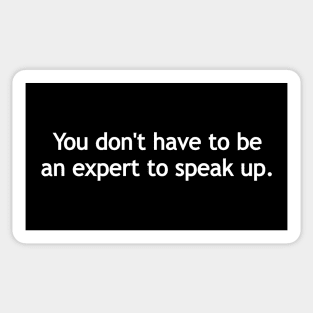 You don't have to be an expert to speak up - white print Sticker